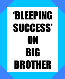 "Bleeping Success" on Big Brother