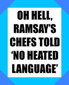 Oh Hell, Ramsay's Chefs Told "No Heated Language"